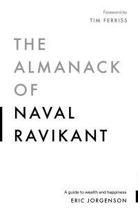 Eric Jorgenson — The Almanack of Naval Ravikant