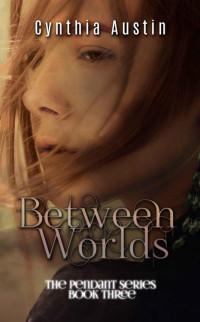 Austin, Cynthia [Austin, Cynthia] — Between Worlds (Pendant Series Book 3)