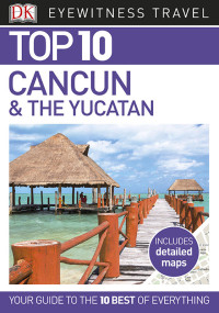 DK Travel — Top 10 Cancun & The Yucatan (EYEWITNESS TOP 10 TRAVEL GUIDES)