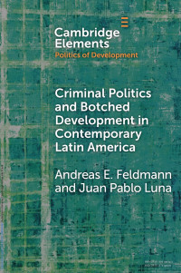 Andreas E. Feldmann & Juan Pablo Luna — Criminal Politics and Botched Development in Contemporary Latin America