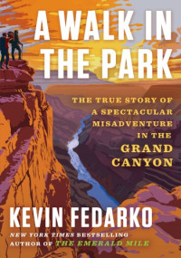 Kevin Fedarko — A Walk in the Park: The True Story of a Spectacular Misadventure in the Grand Canyon