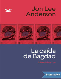 Jon Lee Anderson — La Caída De Bagdad