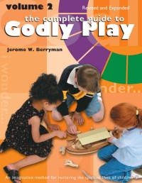 Jerome W. Berryman & Cheryl V. Minor [Berryman, Jerome W. & Minor, Cheryl V.] — The Complete Guide to Godly Play: Volume 2, Revised and Expanded