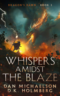 Dan Michaelson & D.K. Holmberg — Whispers Amidst the Blaze (Dragon's Dawn Book 3)