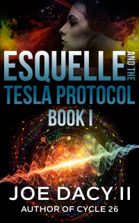 Joe Dacy [Dacy, Joe] — Esquelle and the Tesla Protocol: Book I