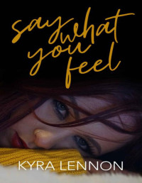 Kyra Lennon — Say What You Feel (Chaos and Consent Book 2)