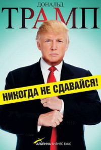 Дональд Трамп — Никогда не сдавайся