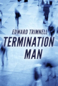 Edward Trimnell — Termination Man: a novel