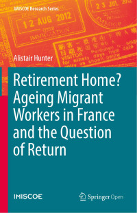 Alistair Hunter — Retirement Home? Ageing Migrant Workers in France and the Question of Return