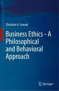 Christian A. Conrad — Business Ethics - A Philosophical and Behavioral Approach