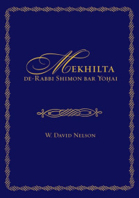 Mekhilta de-Rabbi Shimon bar Yohai & W. David Nelson (Editor & Translator) — Mekhilta de-Rabbi Shimon bar Yohai (Edward E. Elson Classic)