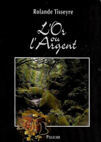 Rolande Tisseyre — L'or ou l'argent (French Edition)