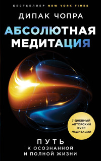 Дипак Чопра — Абсолютная медитация. Путь к осознанной и полной жизни