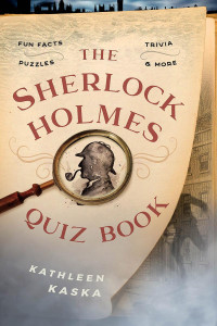 kathleen Kaska — The Sherlock Holmes Quiz Book Fun Facts, Trivia, Puzzles, and More