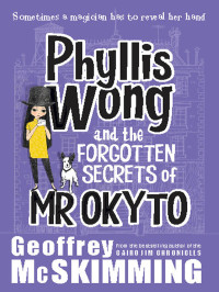 Geoffrey McSkimming — Phyllis Wong and the Forgotten Secrets of Mr Okyto