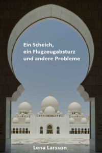 Lena Larsson [Larsson, Lena] — Ein Scheich, ein Flugzeugabsturz und andere Probleme (German Edition)