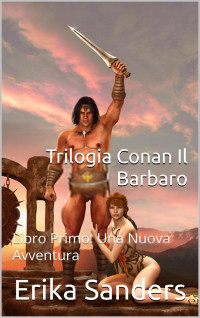 Erika Sanders — Trilogia Conan Il Barbaro Libro Primo: Una Nuova Avventura