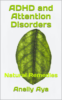 Aya, Anelly — ADHD and Attention Disorders: Natural Remedies