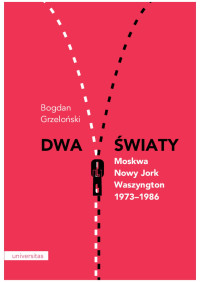 Bogdan Grzeloski; — Dwa wiaty. Moskwa Nowy Jork Waszyngton 19731986