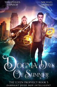 Theophilus Monroe & Michael Anderle — Dogma Days of Summer (The Elven Prophecy Book 5)