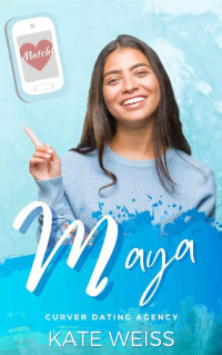 Kate Weiss — Maya: A Sweet and Steamy Small Town Instalove Romance (Curver Dating Agency Book 4)
