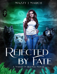 Mazzy J. March — Rejected by Fate: A Mated in Silence Novel