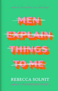 Rebecca Solnit — Men Explain Things To Me