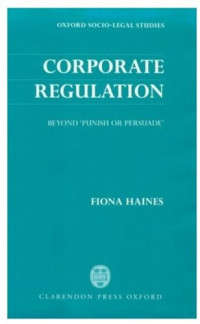 Fiona Haines — Corporate Regulation: Beyond 'Punish or Persuade' (Oxford Socio-Legal Studies)