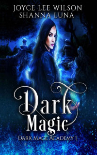 Joyce Lee Wilson & Shanna Luna [Wilson, Joyce Lee] — Dark Magic: A Why Choose, Bully Romance (Dark Mage Academy Book One)