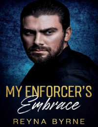 Reyna Byrne — My Enforcer's Embrace: An Enemies to Lovers, Dark Mafia Romance