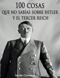 Javier Cosnava — 100 cosas que no sabías sobre Hitler y el Tercer Reich