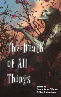 Laura Anne Gilman & Kat Richardson ed — The Death of All Things