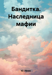 Лёлик Ю. — Бандитка. Наследница мафии