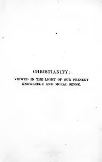 Bray, Charles, 1811-1884 — Christianity [microform] : viewed in the light of our present knowledge and moral sense