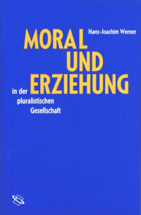 Hans-Joachim Werner; — Moral und Erziehung in der pluralistischen Gesellschaft