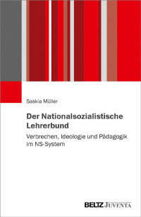 Saskia Müller — Der Nationalsozialistische Lehrerbund. Verbrechen, Ideologie und Pädagogik im NS-System