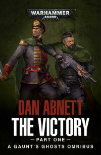 Dan Abnett [Abnett, Dan] — Gaunt's Ghosts: The Victory (Part One) (Gaunt's Ghosts Omnibus Book 1)