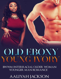 Aaliyah Jackson — Old Ebony, Young Ivory: BWWM Interracial Older Woman Younger Man Romance
