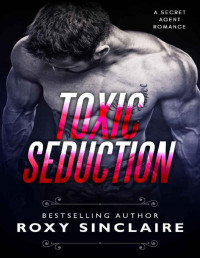 Roxy Sinclaire [Sinclaire, Roxy] — Toxic Seduction (Romantic Secret Agents Series Book 3)