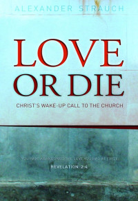 Alexander Strauch — Love or Die: Christ's Wake-Up Call to the Church