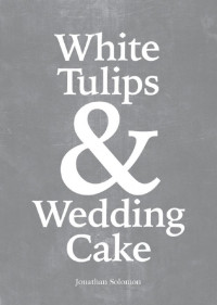 Jonathan Solomon — White Tulips & Wedding Cake