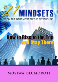 Muyiwa Olumoroti — 21 Mindsets:How to Rise to the Top and Stay There