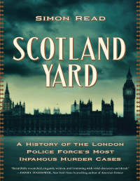 Simon Read — Scotland Yard: A History of the London Police Force's Most Infamous Murder Cases