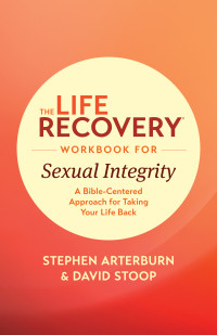 Stephen Arterburn M. ED.;David Stoop; & David Stoop — The Life Recovery Workbook for Sexual Integrity