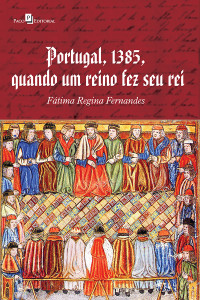 Fátima Regina Fernandes — Portugal, 1385, Quando Um Reino Fez Seu Rei