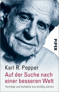 Karl R. Popper — Auf der Suche nach einer besseren Welt. Vorträge und Aufsätze aus dreißig Jahren