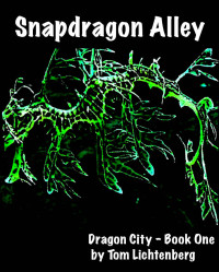Tom Lichtenberg — Snapdragon Alley (Dragon City (Book One of Four) 1)