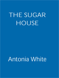 Antonia White — The Sugar House (Clara Batchelor Trilogy #2)