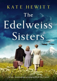 Kate Hewitt — The Edelweiss Sisters