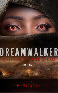 E. Bowser — Dream Walker: Visions Of The Dead Book 1 (Dream Walker Visions Of The Dead)